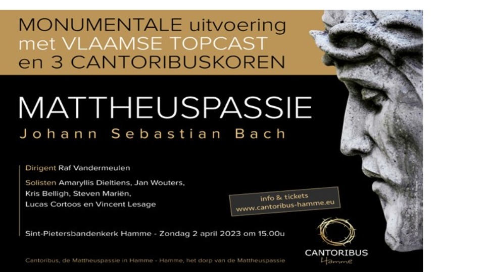 Cantoribus Hamme Mattheuspassie 2 april 2023 15u00 Monumentale uitvoering met Vlaamse Topcast en 3 Cantoribuskoren 